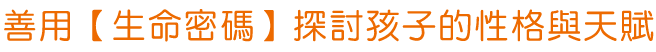 善用【生命密碼】探討孩子的性格與天賦